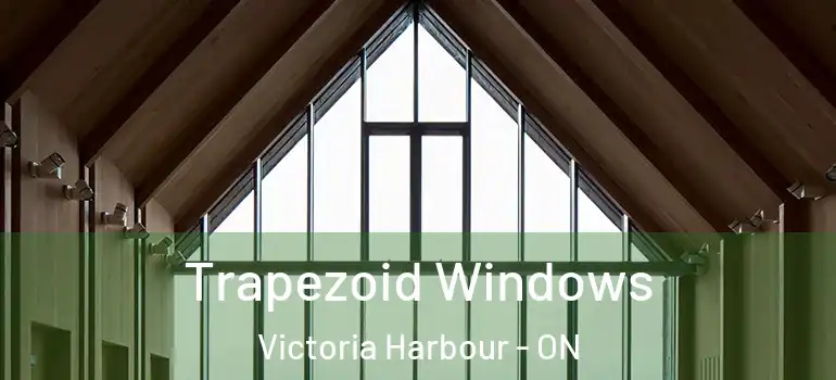  Trapezoid Windows Victoria Harbour - ON