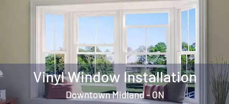  Vinyl Window Installation Downtown Midland - ON