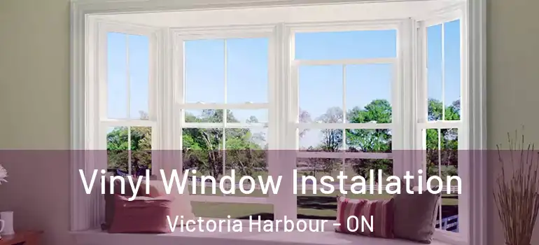  Vinyl Window Installation Victoria Harbour - ON
