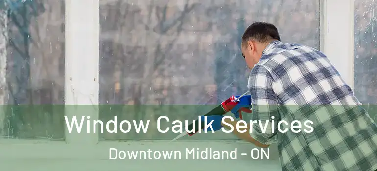  Window Caulk Services Downtown Midland - ON