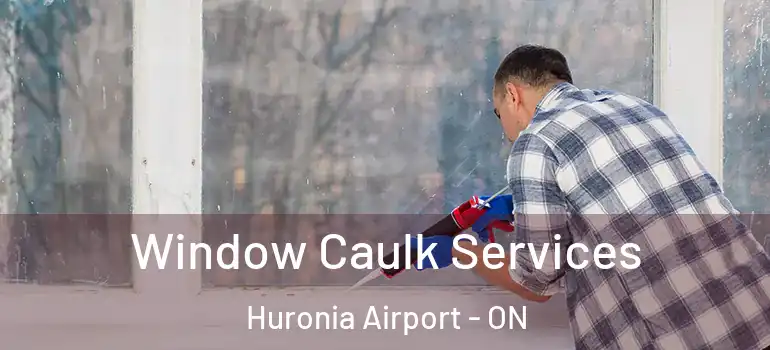  Window Caulk Services Huronia Airport - ON