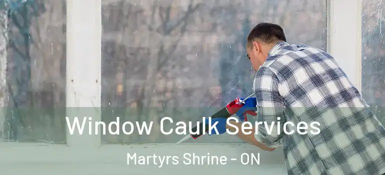  Window Caulk Services Martyrs Shrine - ON