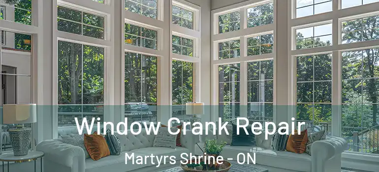  Window Crank Repair Martyrs Shrine - ON
