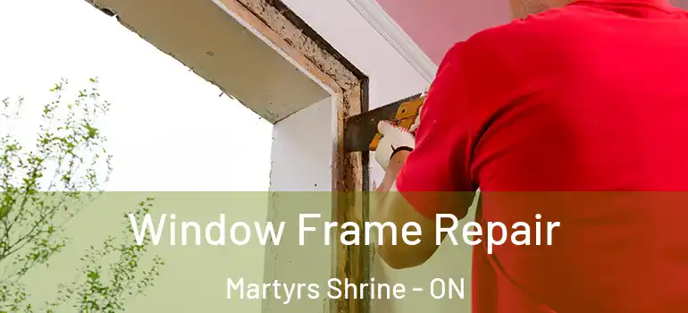  Window Frame Repair Martyrs Shrine - ON