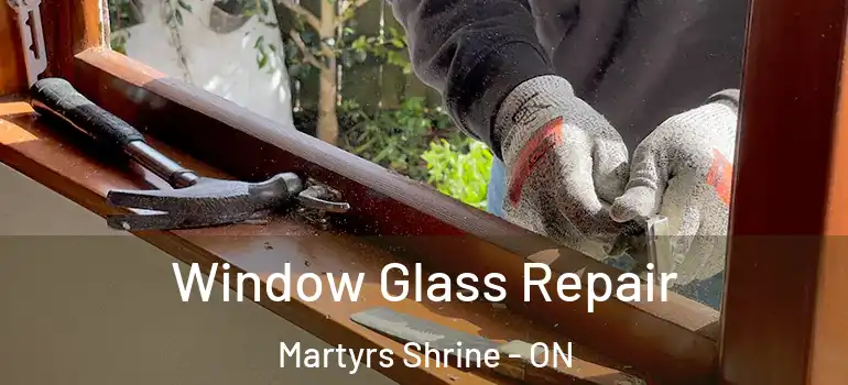 Window Glass Repair Martyrs Shrine - ON