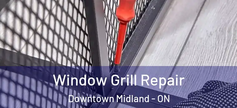  Window Grill Repair Downtown Midland - ON