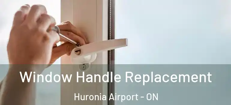  Window Handle Replacement Huronia Airport - ON