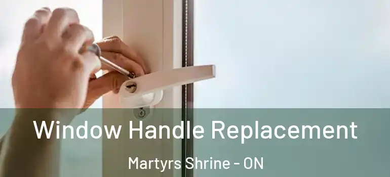  Window Handle Replacement Martyrs Shrine - ON
