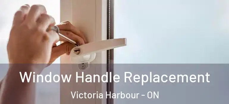  Window Handle Replacement Victoria Harbour - ON