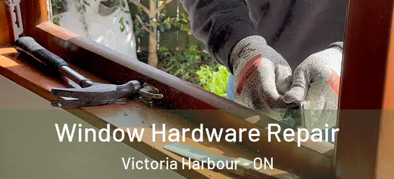  Window Hardware Repair Victoria Harbour - ON