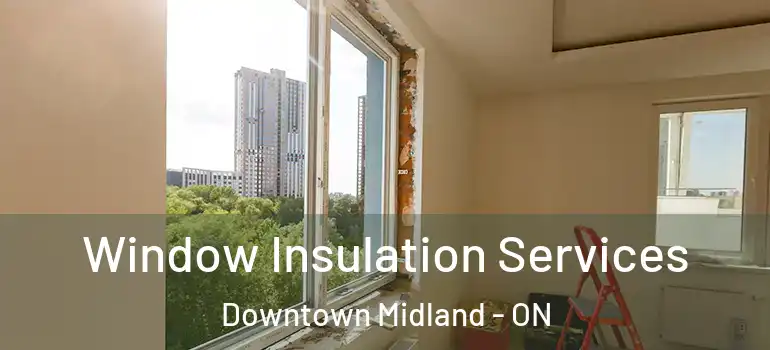  Window Insulation Services Downtown Midland - ON