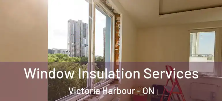  Window Insulation Services Victoria Harbour - ON