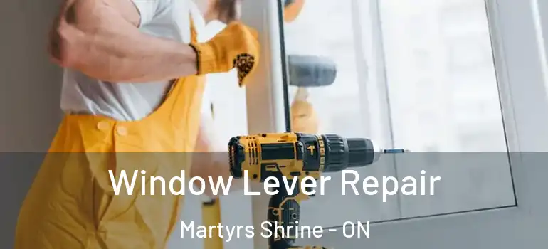  Window Lever Repair Martyrs Shrine - ON