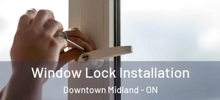  Window Lock Installation Downtown Midland - ON