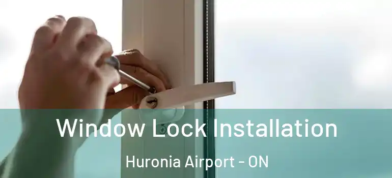  Window Lock Installation Huronia Airport - ON