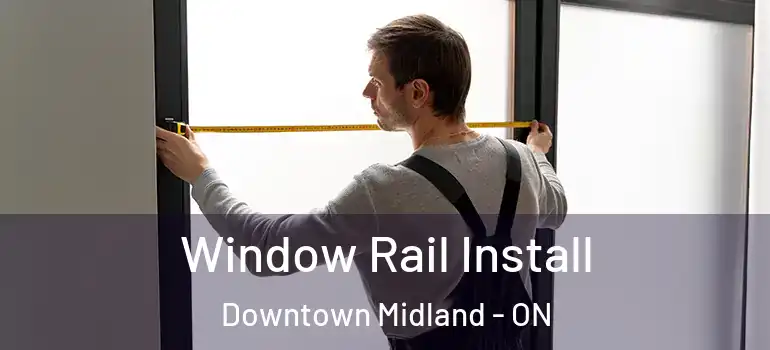 Window Rail Install Downtown Midland - ON