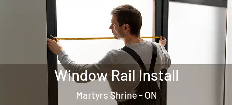  Window Rail Install Martyrs Shrine - ON