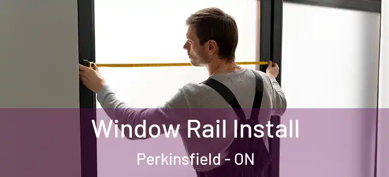  Window Rail Install Perkinsfield - ON