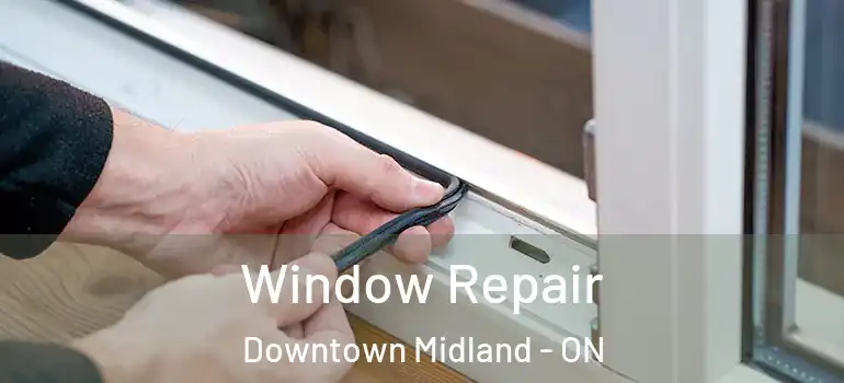  Window Repair Downtown Midland - ON