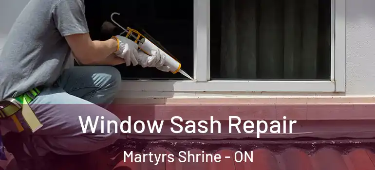  Window Sash Repair Martyrs Shrine - ON