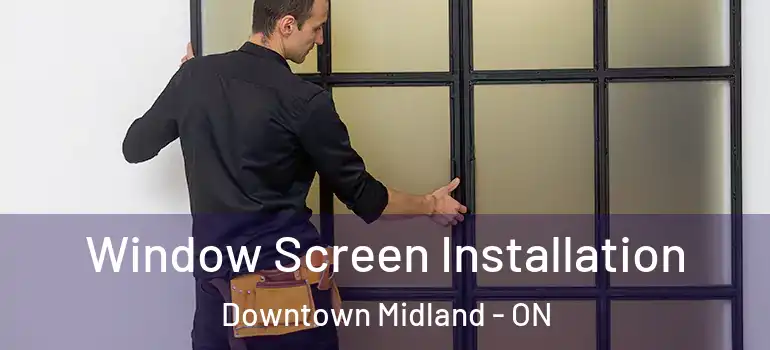  Window Screen Installation Downtown Midland - ON