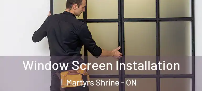 Window Screen Installation Martyrs Shrine - ON