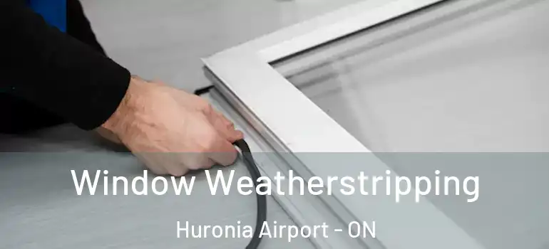  Window Weatherstripping Huronia Airport - ON