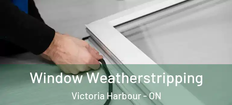  Window Weatherstripping Victoria Harbour - ON